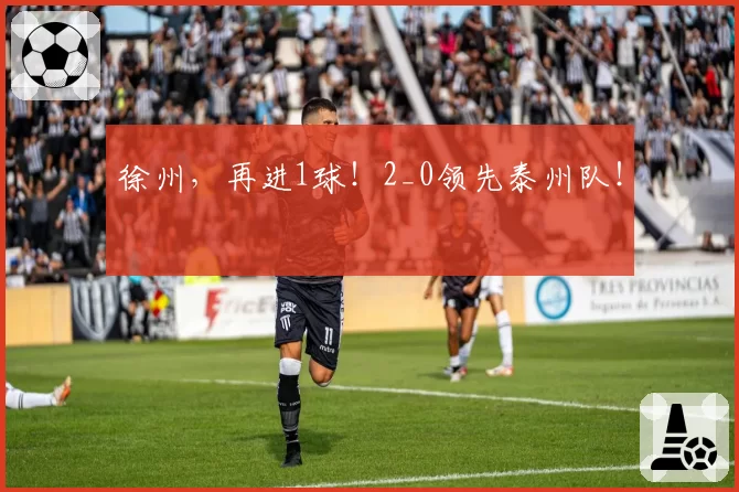 徐州，再进1球！2_0领先泰州队！