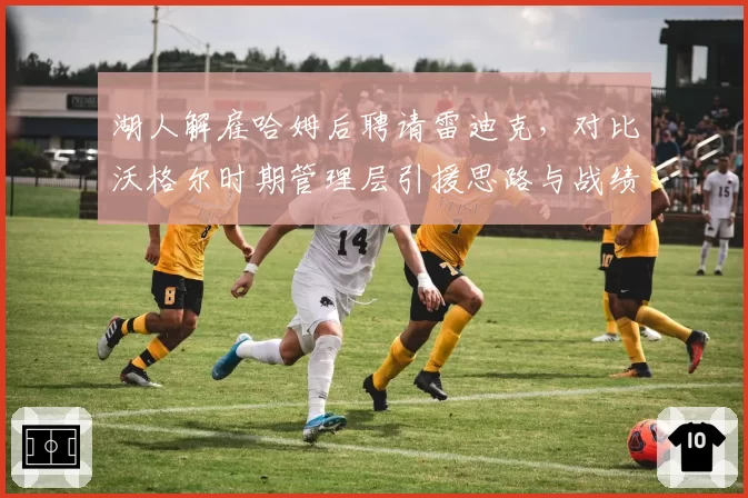 湖人解雇哈姆后聘请雷迪克,对比沃格尔时期管理层引援思路与战绩差异